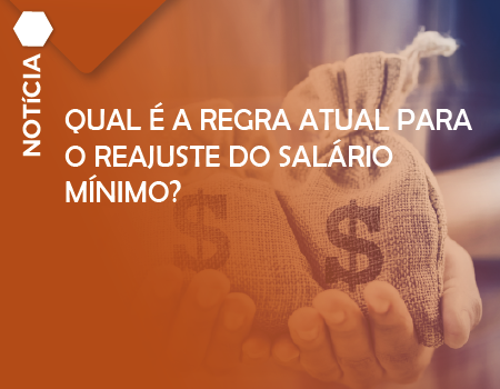 Qual é a regra atual para o reajuste do salário mínimo?